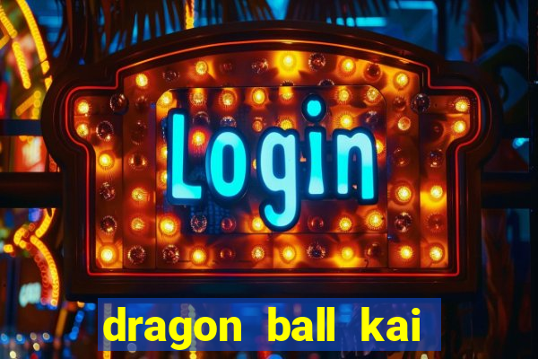 dragon ball kai legendado online